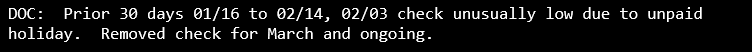 DOC: Prior 30 days 01/16 to 02/14, 02/03 check unusually low due to unpaid holiday. Removed check for March and ongoing.
